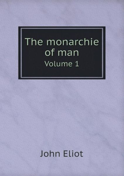 Cover for John Eliot · The Monarchie of Man Volume 1 (Paperback Book) (2015)