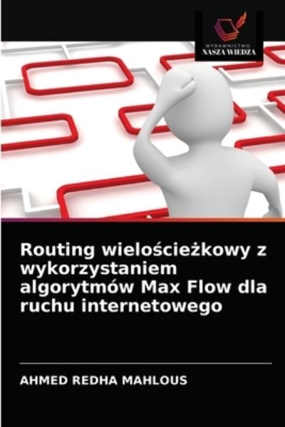 Cover for Ahmed Redha Mahlous · Routing wielo?cie?kowy z wykorzystaniem algorytmow Max Flow dla ruchu internetowego (Paperback Book) (2021)