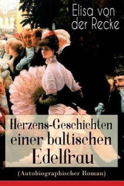 Cover for Elisa Von Der Recke · Herzens-Geschichten einer baltischen Edelfrau (Autobiographischer Roman) (Taschenbuch) (2018)