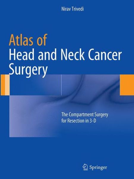 Cover for Nirav Trivedi · Atlas of Head and Neck Cancer Surgery: The Compartment Surgery for Resection in 3-D (Pocketbok) [Softcover reprint of the original 1st ed. 2015 edition] (2016)