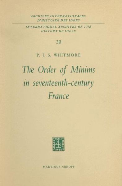 P. J. S. Whitmore · The Order of Minims in Seventeenth-Century France - International Archives of the History of Ideas / Archives Internationales d'Histoire des Idees (Hardcover Book) [1967 edition] (1967)