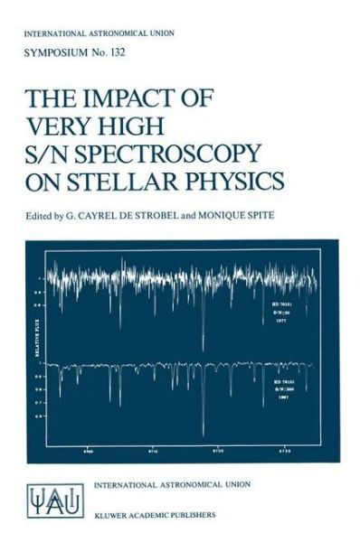 Cover for International Astronomical Union · The Impact of Very High S/N Spectroscopy on Stellar Physics: Proceedings of the 132nd Symposium of the International Astronomical Union held in Paris, France June 29 - July 3, 1987 - International Astronomical Union Symposia (Taschenbuch) [Softcover reprint of the original 1st ed. 1988 edition] (1988)