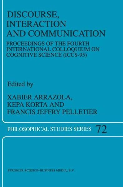 Cover for X Arrazola · Discourse, Interaction and Communication: Proceedings of the Fourth International Colloquium on Cognitive Science (ICCS-95) - Philosophical Studies Series (Paperback Book) [Softcover reprint of hardcover 1st ed. 1998 edition] (2010)