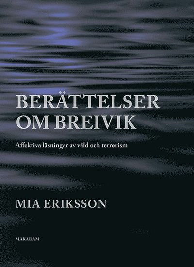 Cover for Mia Eriksson · Berättelser om Breivik. Affektiva läsningar av våld och terrorism (Paperback Book) (2016)