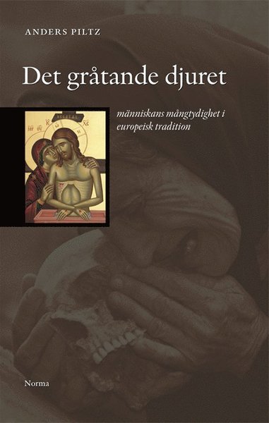 Cover for Anders Piltz · Det gråtande djuret : människans mångtydighet i europeisk tradition (Bog) (2012)