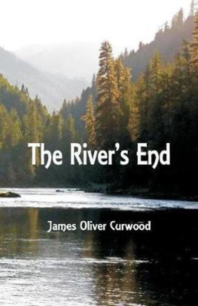 The River's End - James Oliver Curwood - Livros - Alpha Edition - 9789352970964 - 12 de maio de 2018