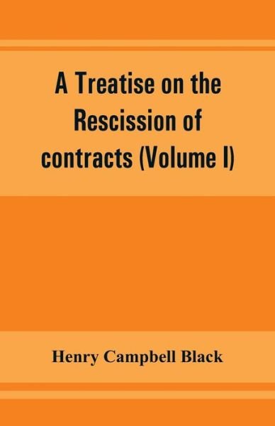 Cover for Henry Campbell Black · A treatise on the rescission of contracts and cancellation of written instruments (Volume I) (Pocketbok) (2019)