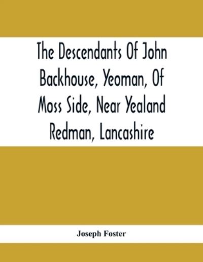 Cover for Joseph Foster · The Descendants Of John Backhouse, Yeoman, Of Moss Side, Near Yealand Redman, Lancashire (Paperback Book) (2021)
