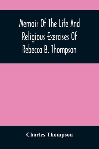 Cover for Charles Thompson · Memoir Of The Life And Religious Exercises Of Rebecca B. Thompson, A Minister In The Society Of Friends (Paperback Book) (2021)