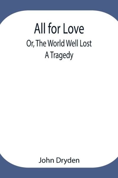 All for Love; Or, The World Well Lost - John Dryden - Bücher - Alpha Edition - 9789354947964 - 17. August 2021