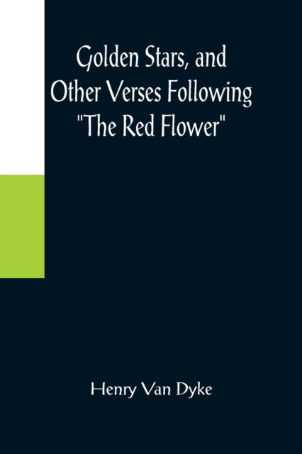 Golden Stars, and Other Verses Following The Red Flower - Henry Van Dyke - Books - Alpha Edition - 9789356084964 - April 11, 2022