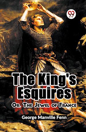 Cover for George Manville Fenn · The King's Esquires Or, The Jewel Of France (Paperback Book) (2024)