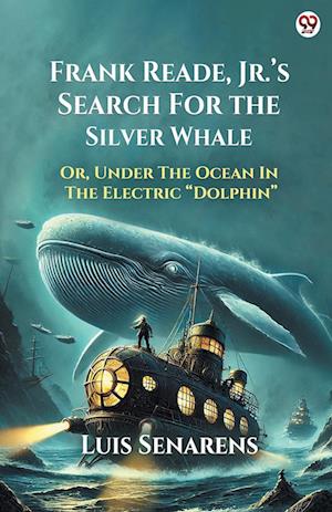 Cover for Luis Senarens · Frank Reade, Jr.’s Search For The Silver WhaleOr, Under The Ocean In The Electric “Dolphin” (Edition1) (Paperback Book) (2025)