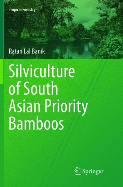 Cover for Ratan Lal Banik · Silviculture of South Asian Priority Bamboos - Tropical Forestry (Paperback Book) [Softcover reprint of the original 1st ed. 2016 edition] (2018)