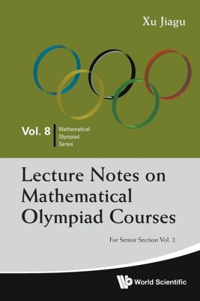 Lecture Notes On Mathematical Olympiad Courses: For Senior Section - Volume 2 - Mathematical Olympiad Series - Xu, Jiagu (Former Prof Of Math, Fudan Univ, China) - Bücher - World Scientific Publishing Co Pte Ltd - 9789814368964 - 23. März 2012