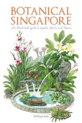 Botanical Singapore: An Illustrated Guide to Popular Plants and Flowers - William Sim - Książki - Marshall Cavendish International (Asia)  - 9789814751964 - 20 stycznia 2017