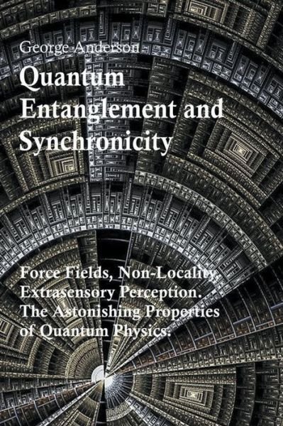 Cover for George Anderson · Quantum Entanglement and Synchronicity. Force Fields, Non-Locality, Extrasensory Perception. The Astonishing Properties of Quantum Physics. (Pocketbok) (2019)