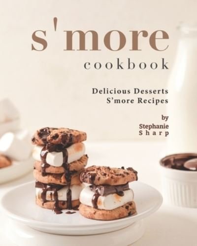 Cover for Stephanie Sharp · S'more Cookbook: Delicious Desserts S'more Recipes (Paperback Bog) (2021)