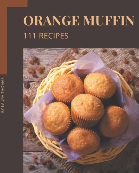 Cover for Laura Thomas · 111 Orange Muffin Recipes (Pocketbok) (2020)