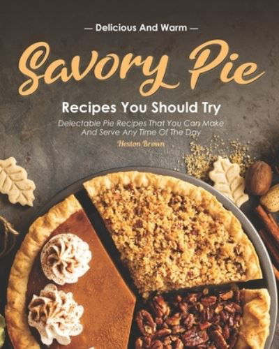 Cover for Heston Brown · Delicious and Warm Savory Pie Recipes You Should Try (Pocketbok) (2020)