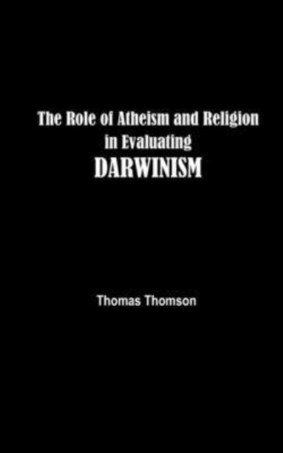 Cover for Thomas Thomson · The Role of Atheism and Religion in Evaluating DARWINISM (Paperback Book) (2021)