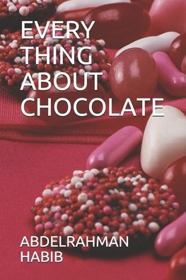 Every Thing about Chocolate - Abdelrahman Habib - Books - Independently Published - 9798616391964 - February 21, 2020