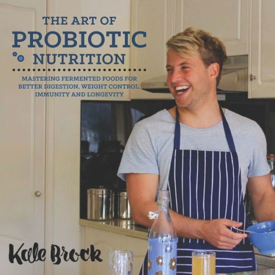 Cover for Kale Brock · The Art Of Probiotic Nutrition (Pocketbok) (2020)