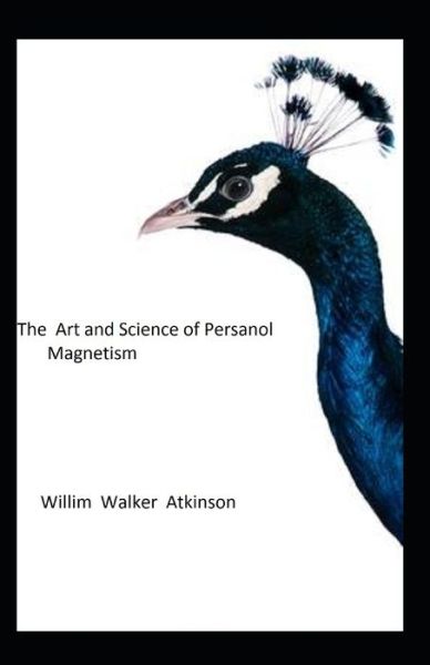 Cover for William Walker Atkinson · The Art and Science of Personal Magnetism; illustrated Edtion (Paperback Book) (2021)