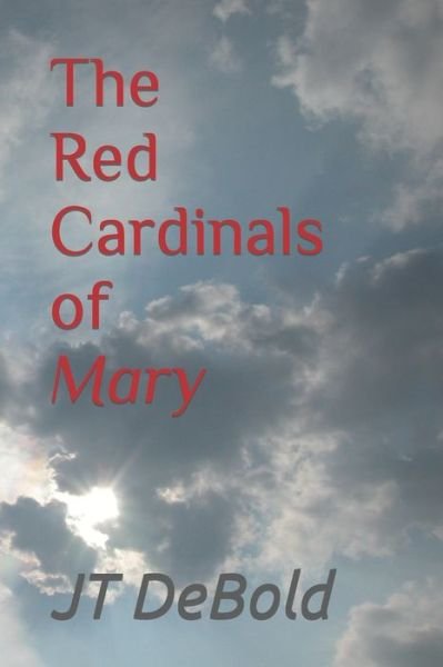 The Red Cardinals of Mary - Jt Debold - Kirjat - Independently Published - 9798810542964 - maanantai 25. huhtikuuta 2022
