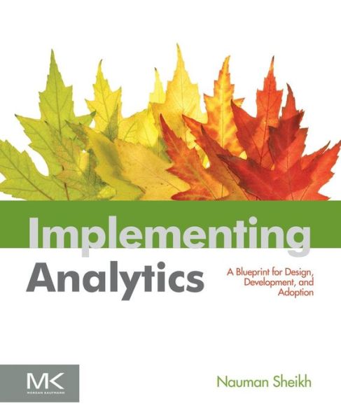 Cover for Sheikh, Nauman (Nauman Sheikh is a veteran of the data architecture profession who has built dozens of large scale operational and data warehouse systems over the last 17 years.) · Implementing Analytics: A Blueprint for Design, Development, and Adoption - The Morgan Kaufmann Series on Business Intelligence (Paperback Book) (2013)