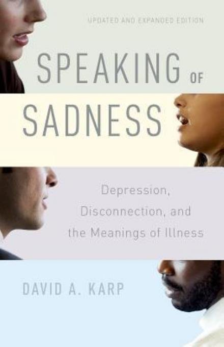 Cover for David A. Karp · Speaking of Sadness: Depression, Disconnection, and the Meanings of Illness, Updated and Expanded Edition (Paperback Bog) [Updated and Expanded edition] (2016)