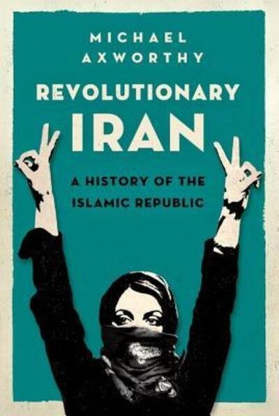 Cover for Michael Axworthy · Revolutionary Iran A History of the Islamic Republic (Book) (2016)