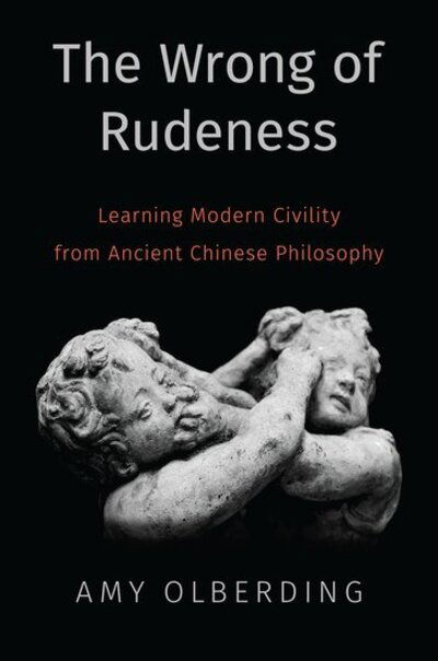 The Wrong of Rudeness: Learning Modern Civility from Ancient Chinese Philosophy - Olberding, Amy (Presidential Professor of Philosophy, Presidential Professor of Philosophy, University of Oklahoma) - Books - Oxford University Press Inc - 9780190880965 - September 26, 2019