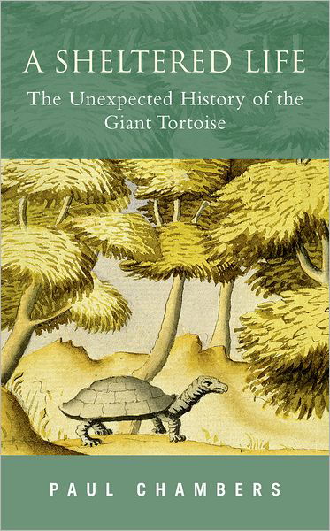 A Sheltered Life: the Unexpected History of the Giant Tortoise - Paul Chambers - Livros - Oxford University Press - 9780195223965 - 3 de novembro de 2005