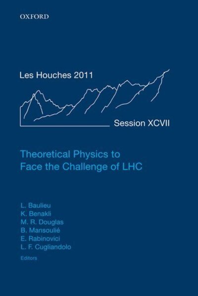 Cover for Laurent Baulieu · Theoretical Physics to Face the Challenge of LHC: Lecture Notes of the Les Houches Summer School: Volume 97, August 2011 - Lecture Notes of the Les Houches Summer School (Hardcover Book) (2015)