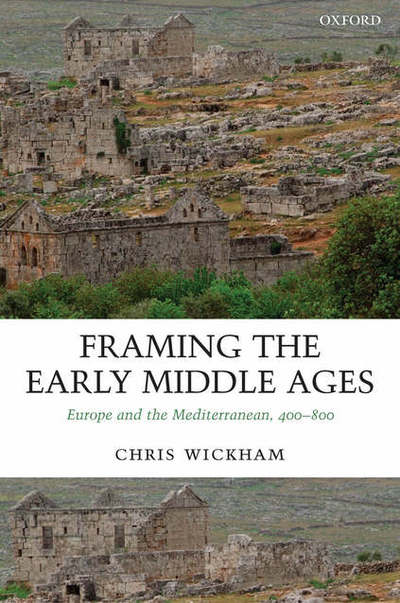 Cover for Wickham, Chris (Professor of Medieval History, University of Oxford.) · Framing the Early Middle Ages: Europe and the Mediterranean, 400-800 (Paperback Book) (2006)