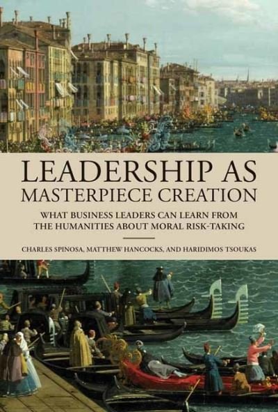 Cover for Charles Spinosa · Leadership as Masterpiece Creation: What Business Leaders Can Learn from the Humanities About Moral Risk-Taking (Hardcover bog) (2024)