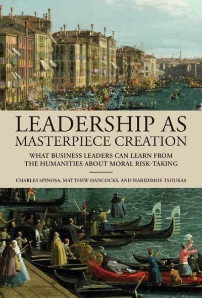 Leadership as Masterpiece Creation: What Business Leaders Can Learn from the Humanities About Moral Risk-Taking - Charles Spinosa - Böcker - MIT Press Ltd - 9780262048965 - 19 mars 2024