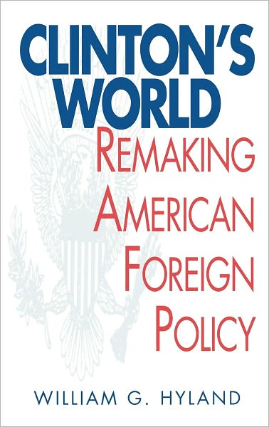 Cover for William G. Hyland · Clinton's World: Remaking American Foreign Policy (Hardcover Book) (1999)