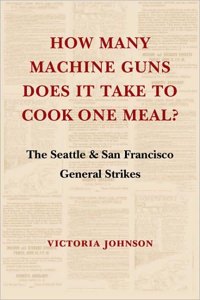 Cover for Victoria Johnson · How Many Machine Guns Does It Take to Cook One Meal?: The Seattle and San Francisco General Strikes - How Many Machine Guns Does It Take to Cook One Meal? (Paperback Book) (2008)