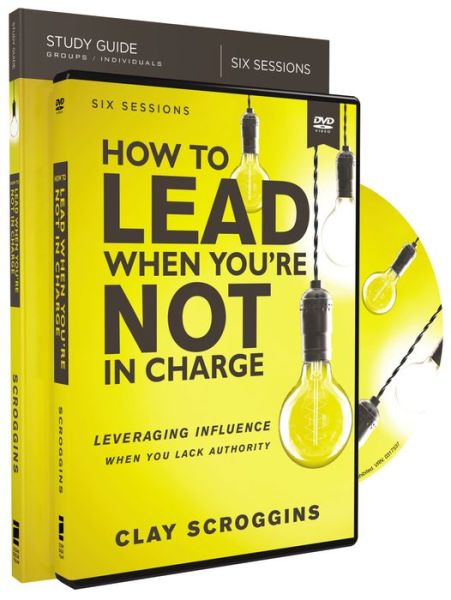 How to Lead When You're Not in Charge Study Guide with DVD: Leveraging Influence When You Lack Authority - Clay Scroggins - Books - HarperChristian Resources - 9780310095965 - May 8, 2018