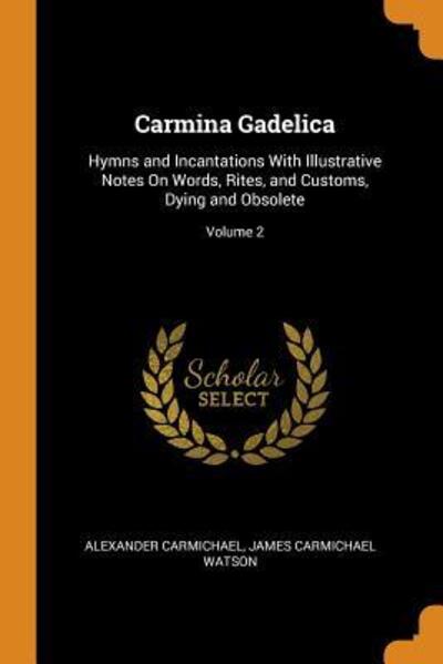 Cover for Alexander Carmichael · Carmina Gadelica Hymns and Incantations with Illustrative Notes on Words, Rites, and Customs, Dying and Obsolete; Volume 2 (Paperback Book) (2018)