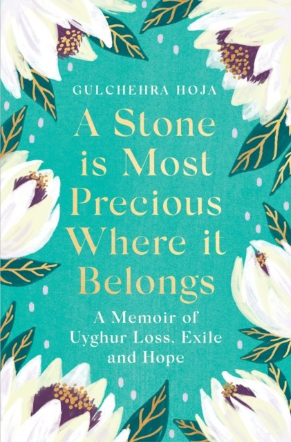 Cover for Gulchehra Hoja · A Stone is Most Precious Where It Belongs: A Memoir of Uyghur Loss, Exile and Hope (Paperback Bog) (2023)