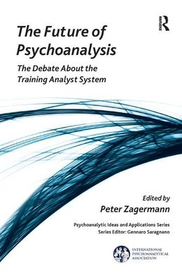 Cover for Peter Zagermann · The Future of Psychoanalysis: The Debate About the Training Analyst System - The International Psychoanalytical Association Psychoanalytic Ideas and Applications Series (Hardcover Book) (2019)