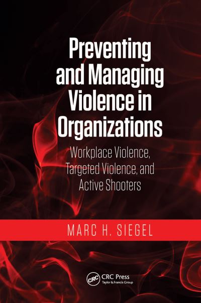 Cover for Siegel, Marc H. (President and CEO of M Siegel Associates LLC, Encinitas, California, USA) · Preventing and Managing Violence in Organizations: Workplace Violence, Targeted Violence, and Active Shooters (Paperback Book) (2021)