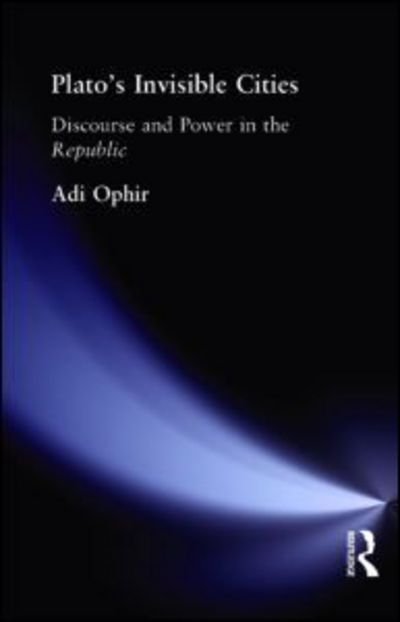 Cover for Adi Ophir · Plato's Invisible Cities: Discourse and Power in the Republic (Hardcover Book) (1991)