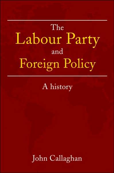 Cover for John Callaghan · The Labour Party and Foreign Policy: A History (Paperback Book) [New edition] (2007)