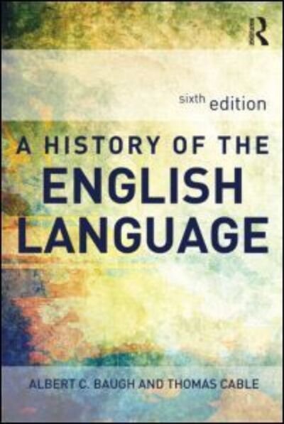 Cover for Baugh, Albert (was Schelling Memorial Professor at the University of Pennsylvania, USA) · A History of the English Language (Paperback Book) (2012)