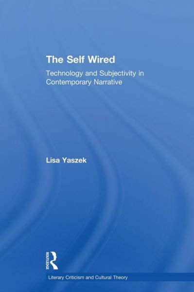 Cover for Lisa Yaszek · The Self Wired: Technology and Subjectivity in Contemporary Narrative - Literary Criticism and Cultural Theory (Paperback Book) [Reprint edition] (2014)