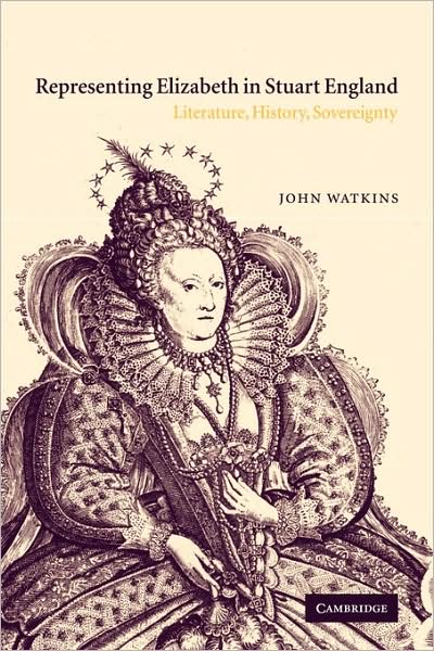 Cover for Watkins, John (University of Minnesota) · Representing Elizabeth in Stuart England: Literature, History, Sovereignty (Paperback Book) (2009)